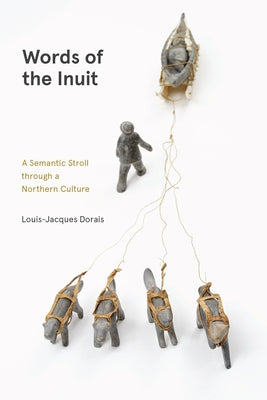 Words of the Inuit: A Semantic Stroll Through a Northern Culture Paperback University of Manitoba Press