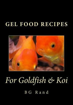 Gel Food Recipes for Goldfish & Koi Paperback Createspace Independent Publishing Platform