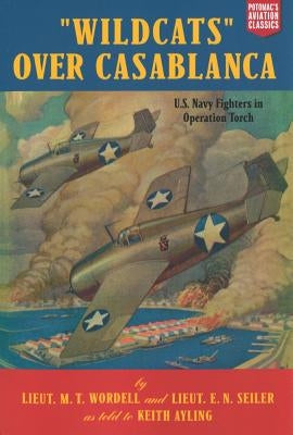 Wildcats Over Casablanca: U.S. Navy Fighters in Operation Torch Paperback University of Nebraska Press