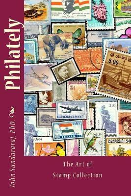 Philately: The Art of Stamp Collection Paperback Createspace Independent Publishing Platform