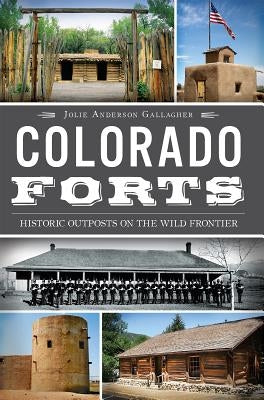 Colorado Forts: Historic Outposts on the Wild Frontier Paperback History Press (SC)