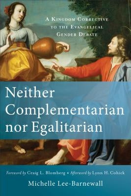 Neither Complementarian Nor Egalitarian: A Kingdom Corrective to the Evangelical Gender Debate Baker Academic