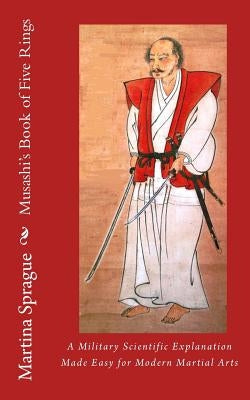 Musashi's Book of Five Rings: A Military Scientific Explanation Made Easy for Modern Martial Arts Paperback Createspace Independent Publishing Platform