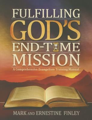 Fulfilling God's End-Time Mission: A Comprehensive Evangelism Training Manual Paperback Pacific Press Publishing Association