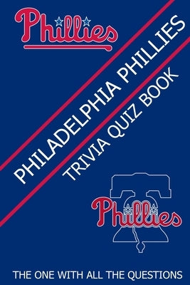Philadenphia Phillies Trivia Quiz Book: The One With All The Questions Paperback Independently Published