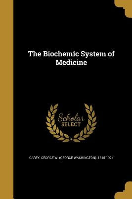 The Biochemic System of Medicine Paperback Wentworth Press