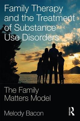 Family Therapy and the Treatment of Substance Use Disorders: The Family Matters Model Paperback Routledge