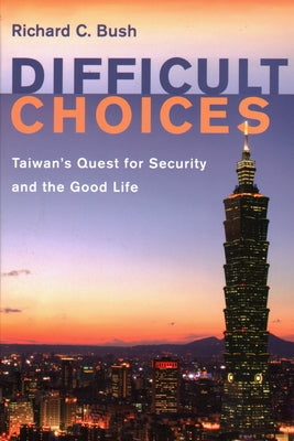 Difficult Choices: Taiwan's Quest for Security and the Good Life Paperback Brookings Institution Press