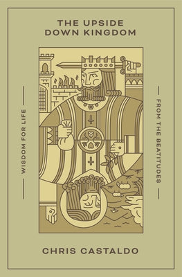 The Upside Down Kingdom: Wisdom for Life from the Beatitudes Paperback Crossway