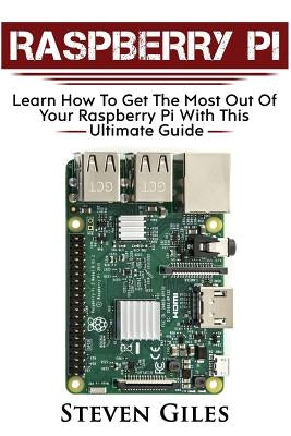 Raspberry Pi: Ultimate Guide For Rasberry Pi, User guide To Get The Most Out Of Your Investment, Hacking, Programming, Python, Best Paperback Createspace Independent Publishing Platform