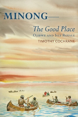 Minong: The Good Place Ojibwe and Isle Royale Paperback Michigan State University Press
