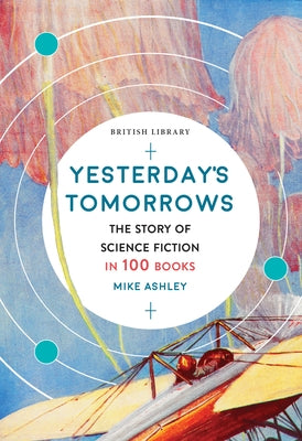 Yesterday's Tomorrows: The Story of Science Fiction in 100 Books Paperback British Library