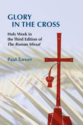 Glory in the Cross: Holy Week in the Third Edition of the Roman Missal Paperback Pueblo Books