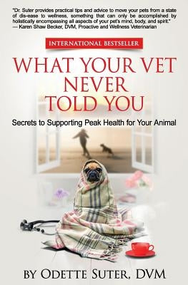 What Your Vet Never Told You: Secrets to Supporting Peak Health for Your Animal Paperback Createspace Independent Publishing Platform