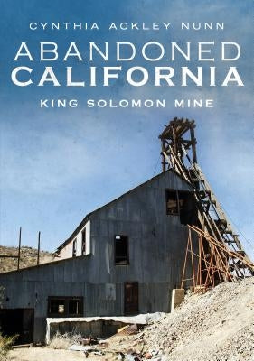 Abandoned California: King Solomon Mine Paperback America Through Time