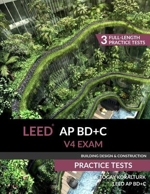 LEED AP BD+C V4 Exam Practice Tests (Building Design & Construction) Paperback A. Togay Koralturk