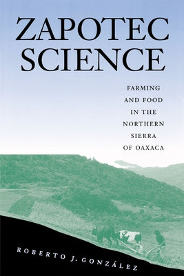 Zapotec Science: Farming and Food in the Northern Sierra of Oaxaca Paperback University of Texas Press