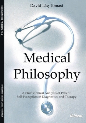 Medical Philosophy: A Philosophical Analysis of Patient Self-Perception in Diagnostics and Therapy by Tomasi, David L.