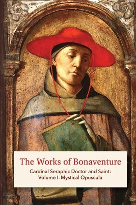 The Works of Bonaventure: Cardinal Seraphic Doctor and Saint: Volume I. Mystical Opuscula Paperback Quick Time Press