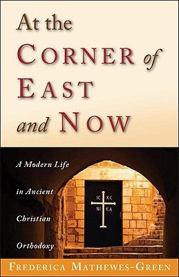 At the Corner of East and Now: A Modern Life in Ancient Christian Orthodoxy Paperback Ancient Faith Publishing