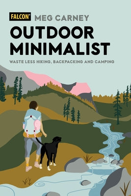 Outdoor Minimalist: Waste Less Hiking, Backpacking and Camping Paperback Falcon Press Publishing