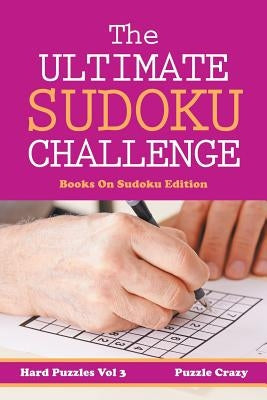 The Ultimate Soduku Challenge (Hard Puzzles) Vol 3: Books On Sudoku Edition Paperback Puzzle Crazy