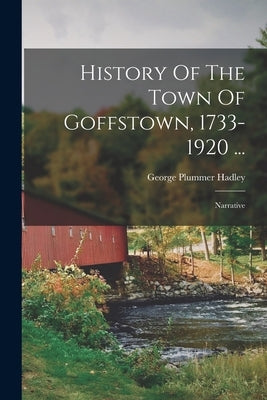 History Of The Town Of Goffstown, 1733-1920 ...: Narrative Paperback Legare Street Press