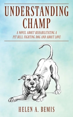 Understanding Champ: A Novel about Rehabilitating a Pit Bull Fighting Dog and about Love Paperback Outskirts Press