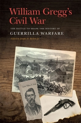 William Gregg's Civil War: The Battle to Shape the History of Guerrilla Warfare Paperback University of Georgia Press