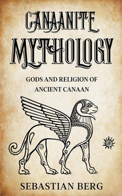Canaanite Mythology: Gods and Religion of Ancient Canaan Paperback Creek Ridge Publishing