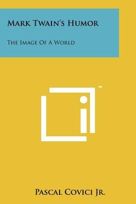Mark Twain's Humor: The Image of a World Paperback Literary Licensing, LLC