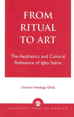 From Ritual to Art: The Aesthetics and Cultural Relevance of Igbo Satire Paperback University Press of America