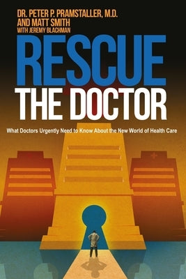 Rescue The Doctor: What Doctors Urgently Need to Know About the New World of Health Care Paperback Createspace Independent Publishing Platform