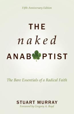 The Naked Anabaptist: The Bare Essentials of a Radical Faith Paperback Herald Press (VA)