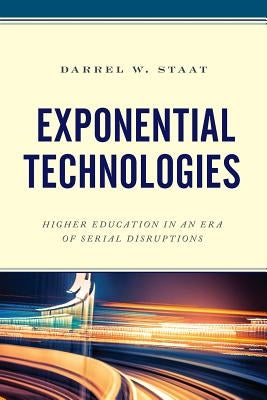 Exponential Technologies: Higher Education in an Era of Serial Disruptions Paperback Rowman & Littlefield Publishers