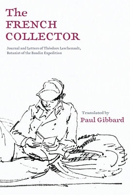 The French Collector: Journal and Letters of Théodore Leschenault, Botanist of the Baudin Expedition Paperback University of Western Australia Press