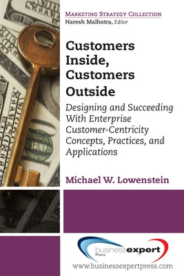 Customers Inside, Customers Outside: Designing and Succeeding With Enterprise Customer-Centricity Concepts, Practices, and Applications Paperback Business Expert Press