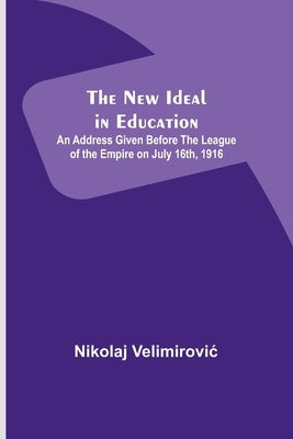 The New Ideal in Education; An Address Given Before the League of the Empire on July 16th, 1916 Paperback Alpha Edition