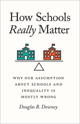 How Schools Really Matter: Why Our Assumption about Schools and Inequality Is Mostly Wrong Paperback University of Chicago Press