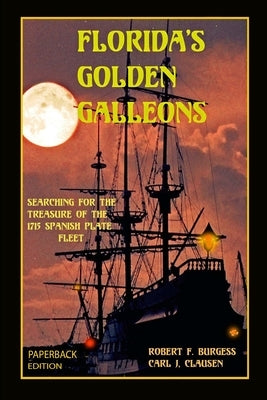 Florida's Golden Galleons: Searching for the Treasure of the 1715 Spanish Plate Fleet Paperback Independently Published