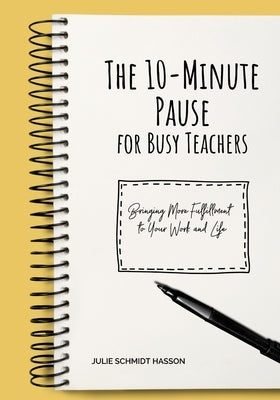 The 10-minute Pause for Busy Teachers: Bringing More Fulfillment to Your Work and Life Paperback Chalk and Chances, LLC