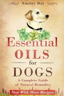 Essential Oils for Dogs: A Complete Guide of Natural Remedies Paperback Createspace Independent Publishing Platform