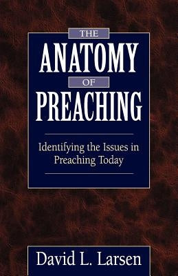 Anatomy of Preaching: Identifying the Issues in Preaching Today Paperback Kregel Publications