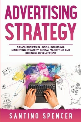 Advertising Strategy: 3-in-1 Guide to Master Digital Advertising, Marketing Automation, Media Planning & Marketing Psychology Paperback Santino Spencer
