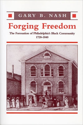 Forging Freedom: The Formation of Philadelphia's Black Community, 1720-1840 Paperback Harvard University Press