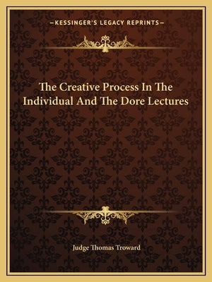 The Creative Process in the Individual and the Dore Lectures Kessinger Publishing