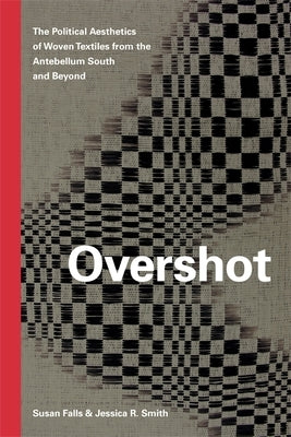 Paperback book titled "Overshot: The Political Aesthetics of Woven Textiles from the Antebellum South and Beyond" by University of Georgia Press.