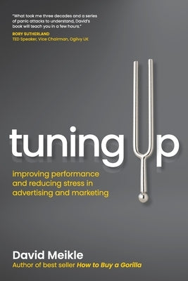 Tuning Up: Improving performance and reducing stress in advertising and marketing by Meikle, David