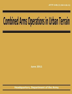 Combined Arms Operations in Urban Terrain (ATTP 3-06.11 / FM 3-06.11) Paperback Createspace Independent Publishing Platform