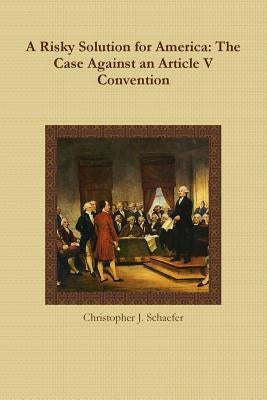 A Risky Solution for America: The Case Against an Article V Convention Paperback Lulu.com